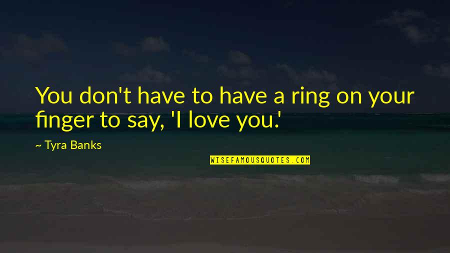 My Ring Finger Quotes By Tyra Banks: You don't have to have a ring on
