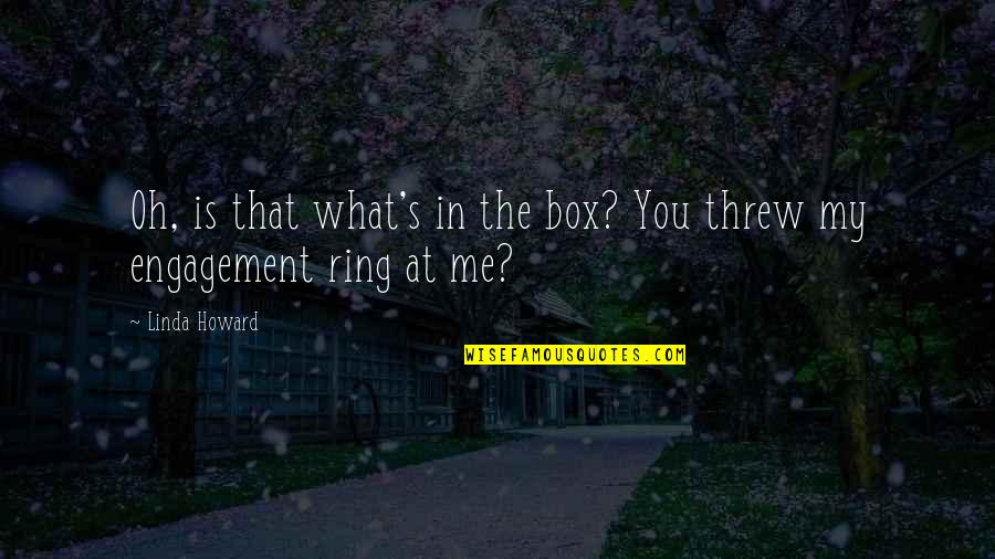 My Ring Quotes By Linda Howard: Oh, is that what's in the box? You