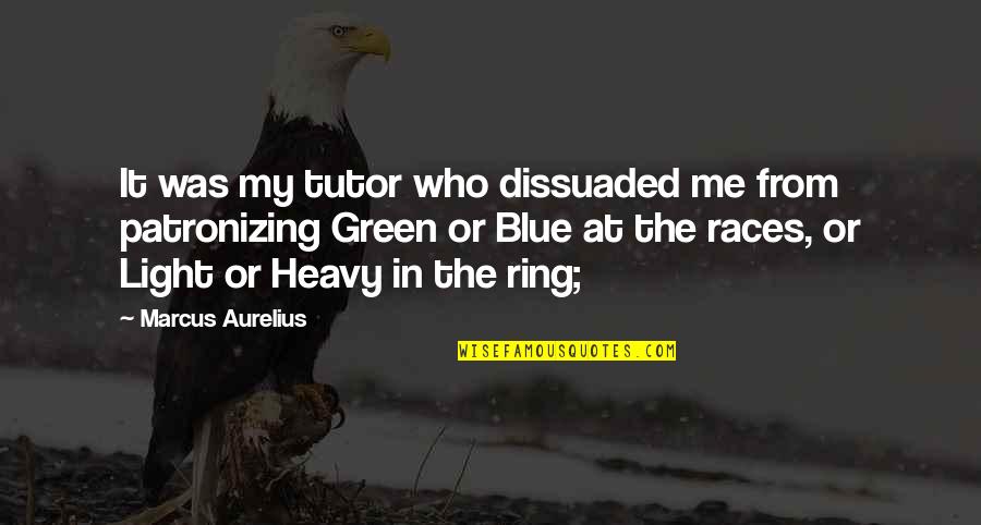 My Ring Quotes By Marcus Aurelius: It was my tutor who dissuaded me from