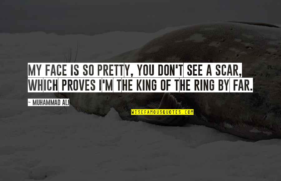 My Ring Quotes By Muhammad Ali: My face is so pretty, you don't see