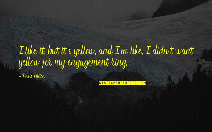 My Ring Quotes By Paris Hilton: I like it, but it's yellow, and I'm