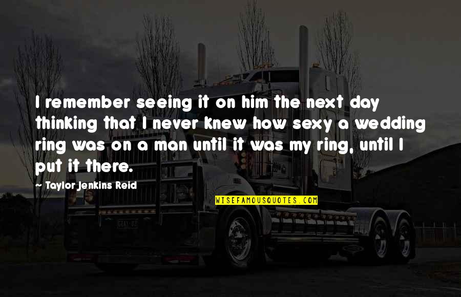 My Ring Quotes By Taylor Jenkins Reid: I remember seeing it on him the next