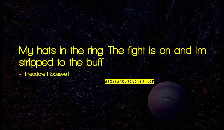 My Ring Quotes By Theodore Roosevelt: My hat's in the ring. The fight is