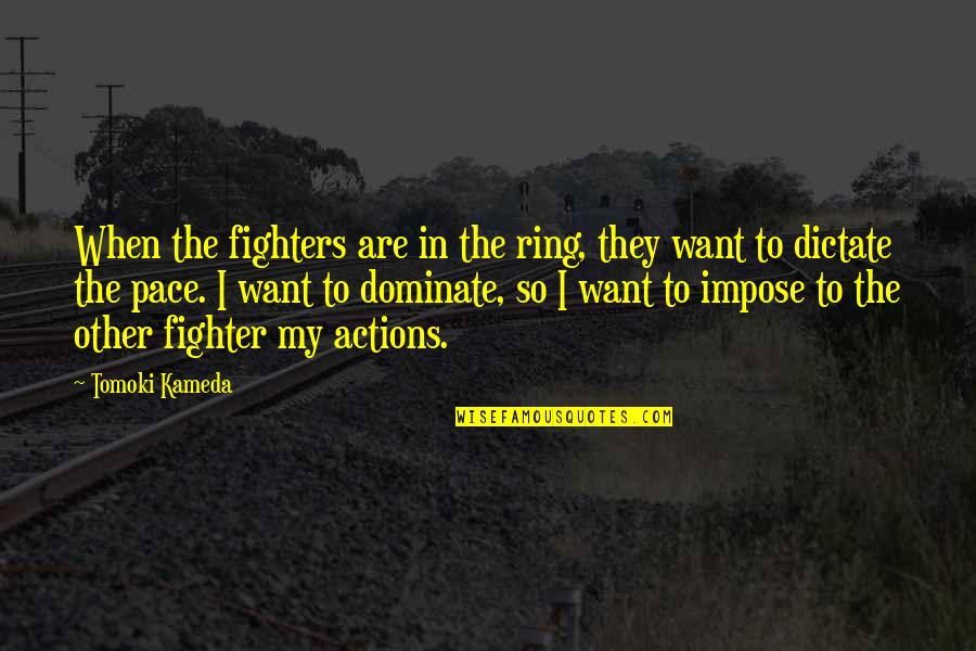 My Ring Quotes By Tomoki Kameda: When the fighters are in the ring, they