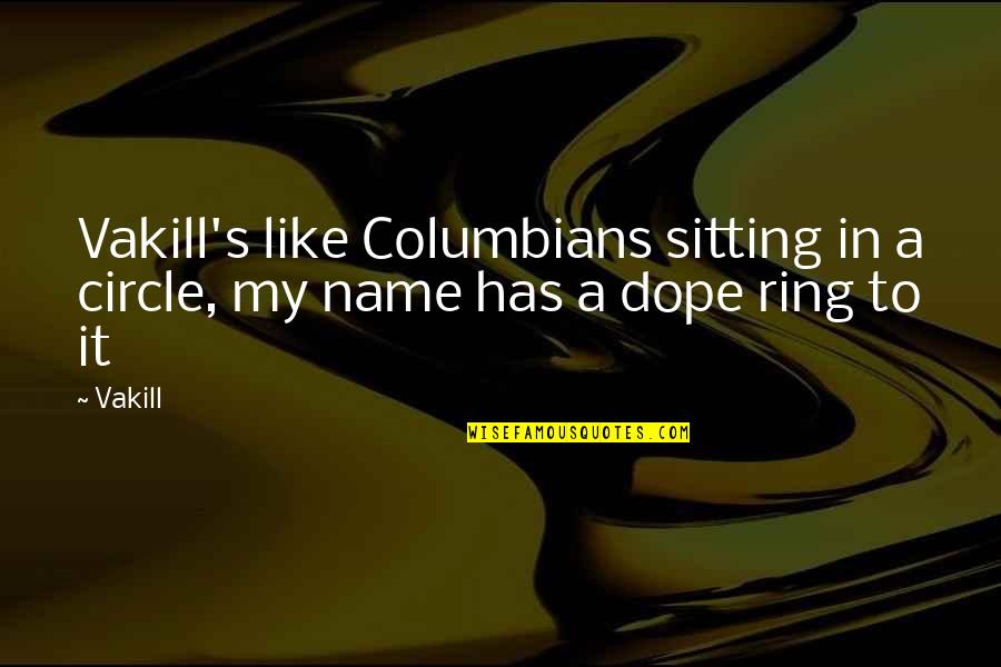 My Ring Quotes By Vakill: Vakill's like Columbians sitting in a circle, my