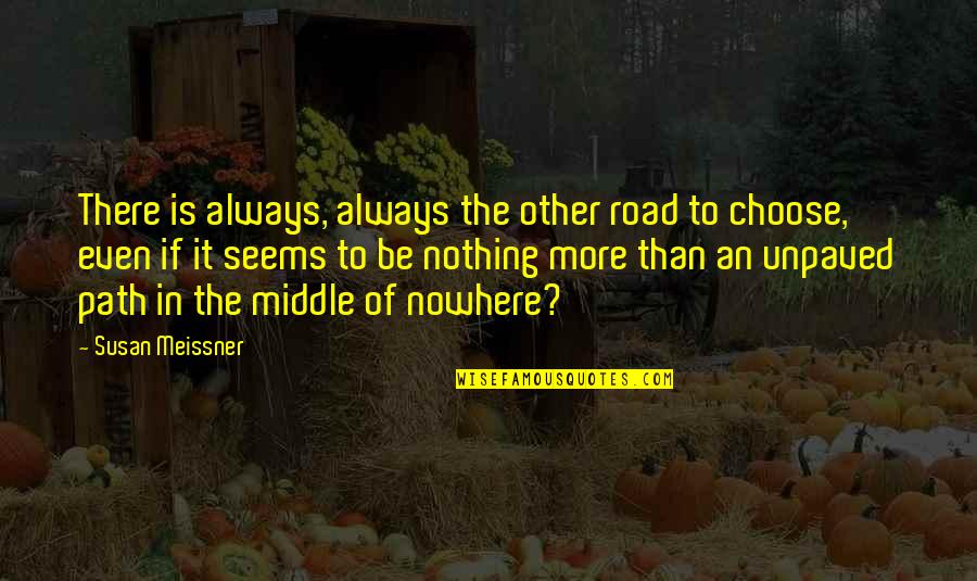 My Road To Nowhere Quotes By Susan Meissner: There is always, always the other road to