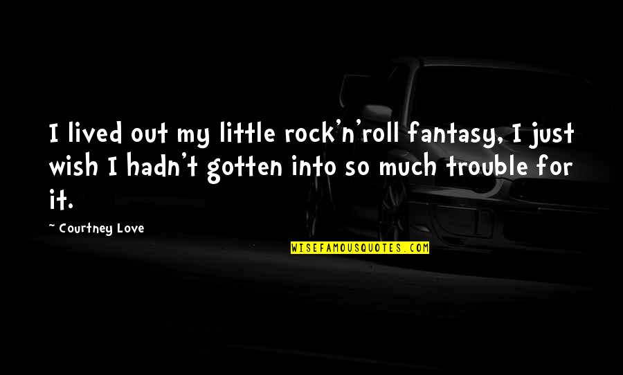 My Rock Love Quotes By Courtney Love: I lived out my little rock'n'roll fantasy, I