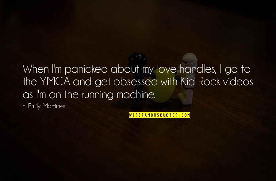 My Rock My Love Quotes By Emily Mortimer: When I'm panicked about my love handles, I My Rock My Love Quotes By Emily Mortimer: When I'm panicked about my love handles, I