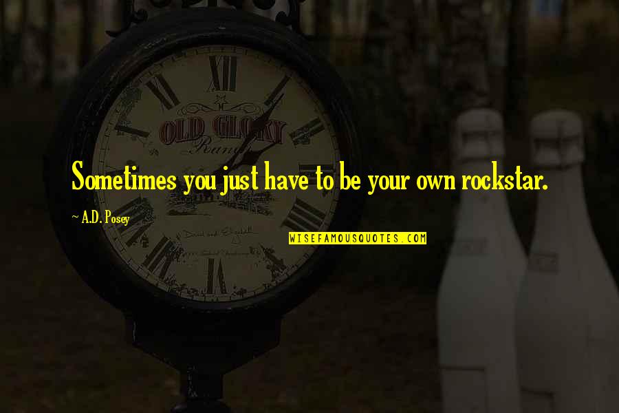 My Rockstar Quotes By A.D. Posey: Sometimes you just have to be your own
