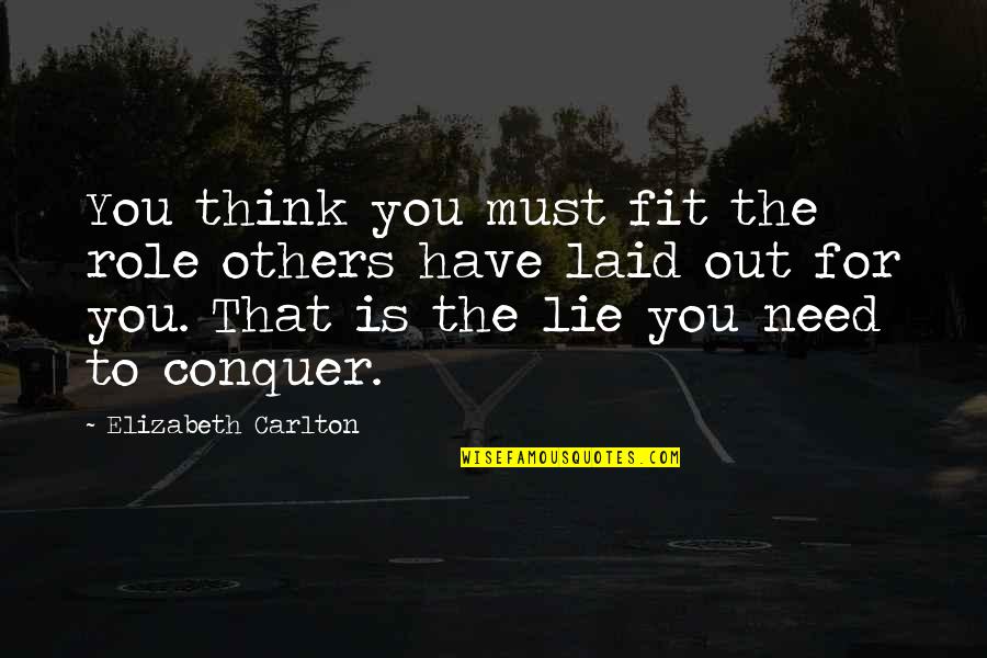My Role In Life Quotes By Elizabeth Carlton: You think you must fit the role others My Role In Life Quotes By Elizabeth Carlton: You think you must fit the role others
