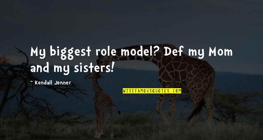 My Role Model Quotes By Kendall Jenner: My biggest role model? Def my Mom and