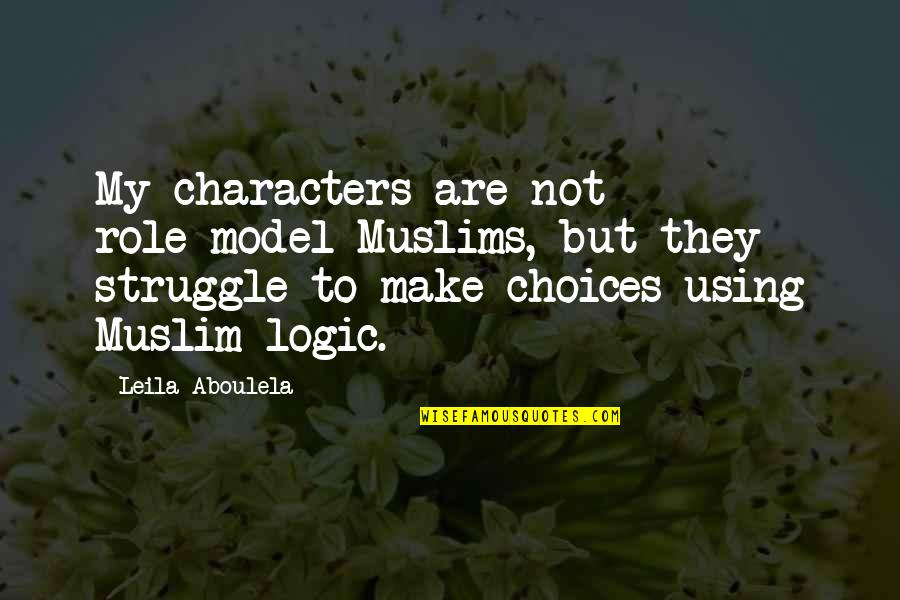 My Role Model Quotes By Leila Aboulela: My characters are not role-model Muslims, but they