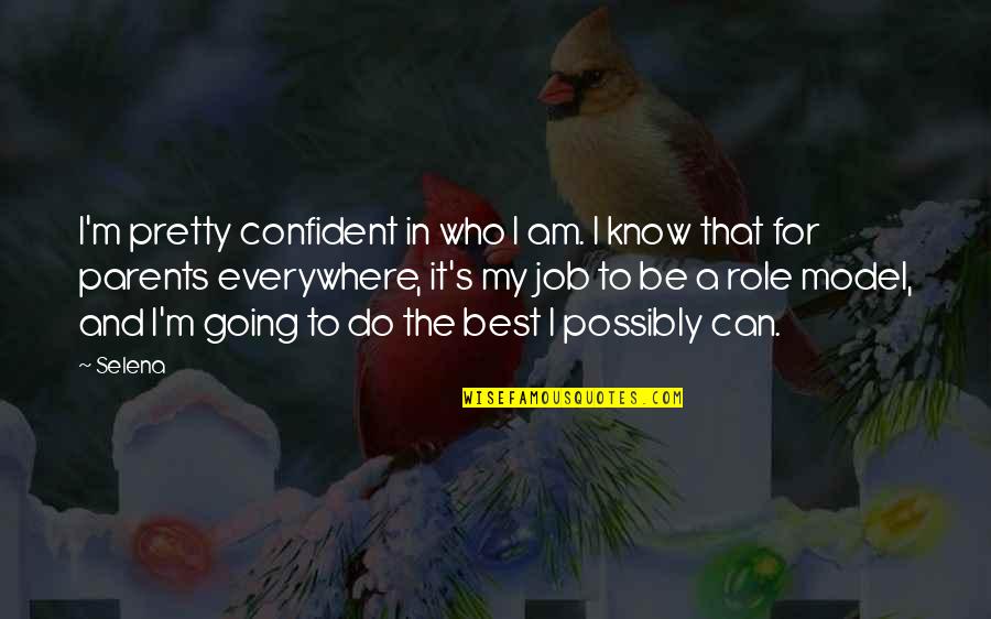 My Role Model Quotes By Selena: I'm pretty confident in who I am. I