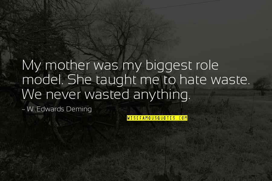My Role Model Quotes By W. Edwards Deming: My mother was my biggest role model. She