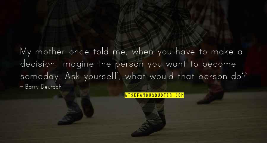 My Role Quotes By Barry Deutsch: My mother once told me, when you have