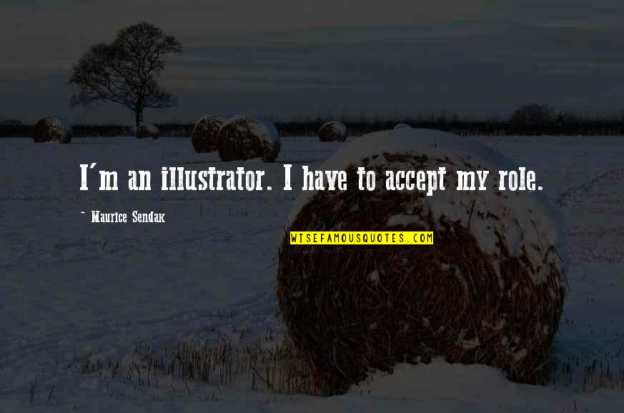 My Role Quotes By Maurice Sendak: I'm an illustrator. I have to accept my