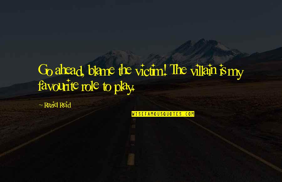 My Role Quotes By Raziel Reid: Go ahead, blame the victim! The villain is