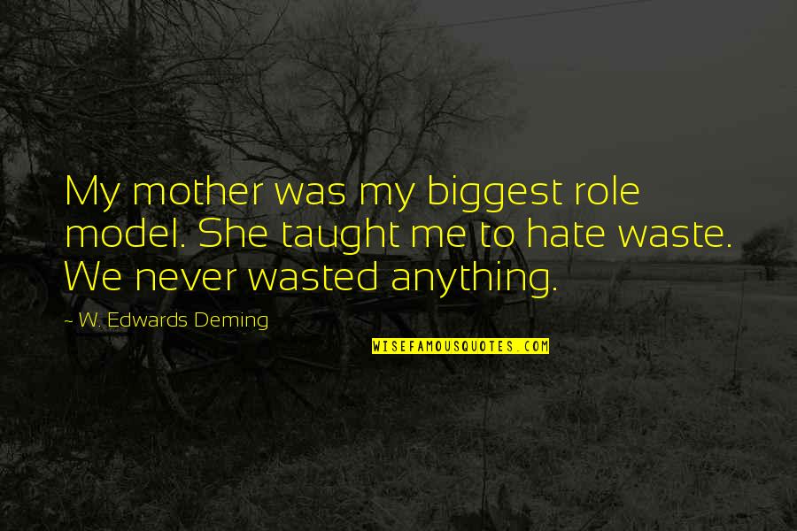 My Role Quotes By W. Edwards Deming: My mother was my biggest role model. She
