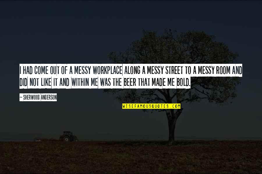 My Room Is Messy Quotes By Sherwood Anderson: I had come out of a messy workplace