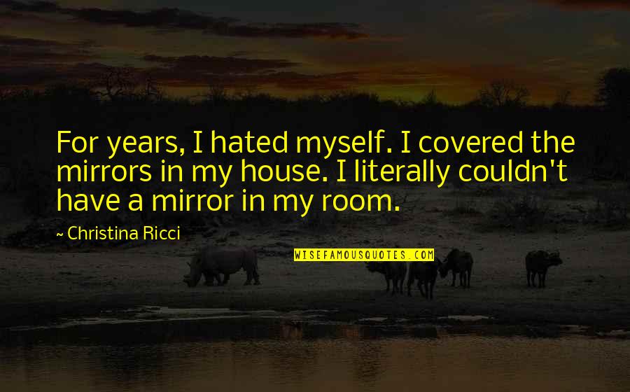 My Room Quotes By Christina Ricci: For years, I hated myself. I covered the