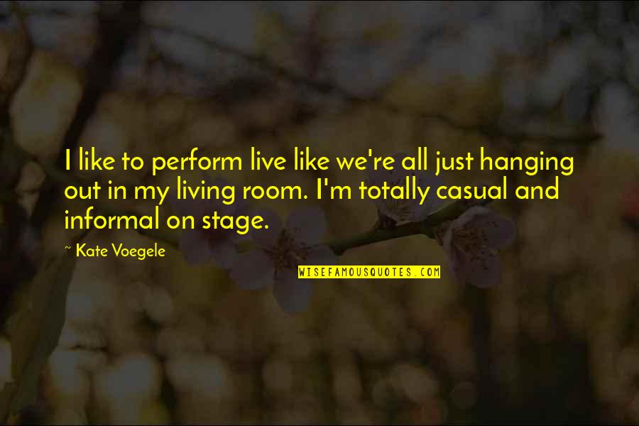 My Room Quotes By Kate Voegele: I like to perform live like we're all