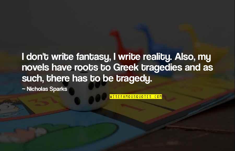 My Roots Quotes By Nicholas Sparks: I don't write fantasy, I write reality. Also, My Roots Quotes By Nicholas Sparks: I don't write fantasy, I write reality. Also,