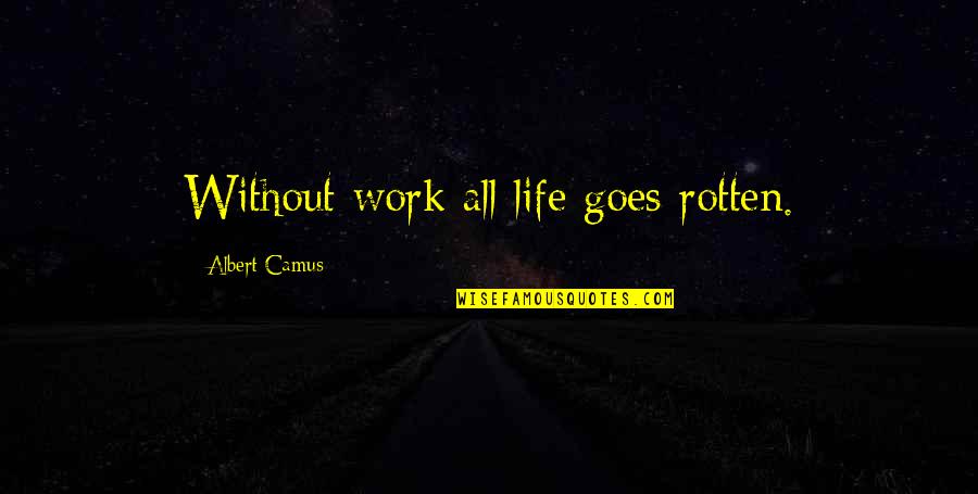 My Rotten Life Quotes By Albert Camus: Without work all life goes rotten.