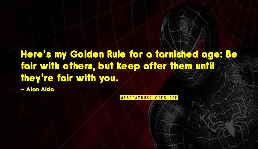 My Rule Quotes By Alan Alda: Here's my Golden Rule for a tarnished age: