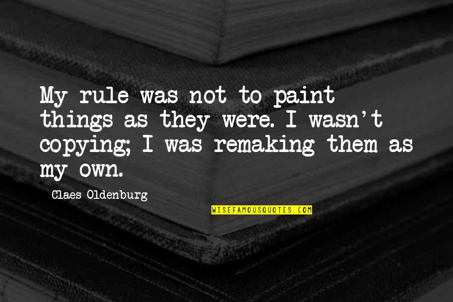 My Rule Quotes By Claes Oldenburg: My rule was not to paint things as