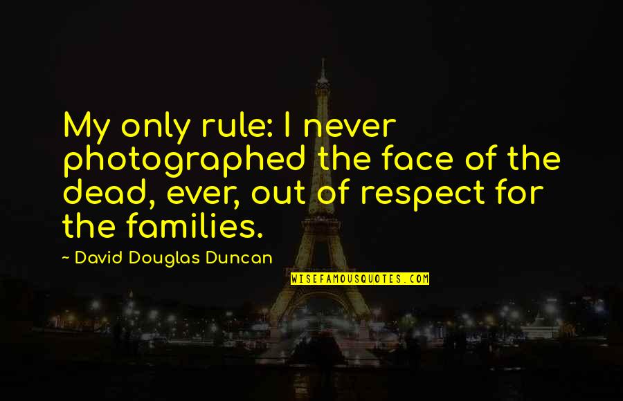 My Rule Quotes By David Douglas Duncan: My only rule: I never photographed the face