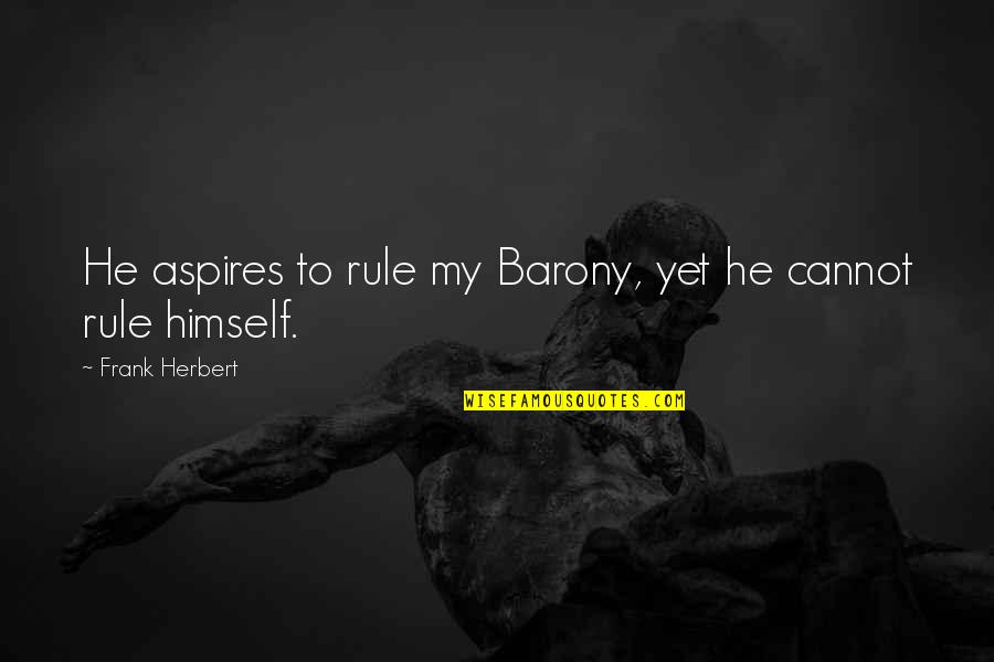 My Rule Quotes By Frank Herbert: He aspires to rule my Barony, yet he