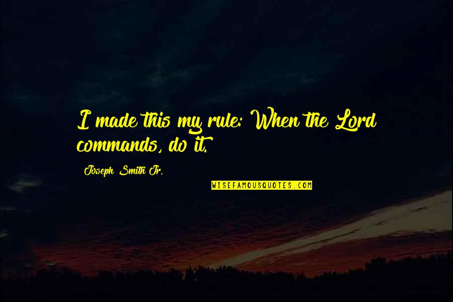 My Rule Quotes By Joseph Smith Jr.: I made this my rule: When the Lord