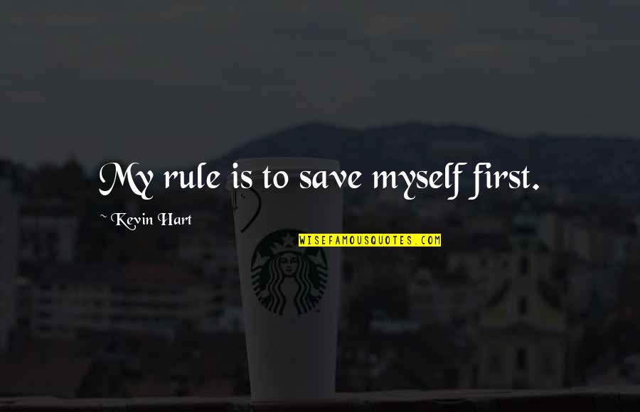 My Rule Quotes By Kevin Hart: My rule is to save myself first.