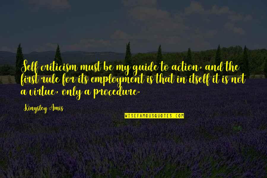 My Rule Quotes By Kingsley Amis: Self criticism must be my guide to action,