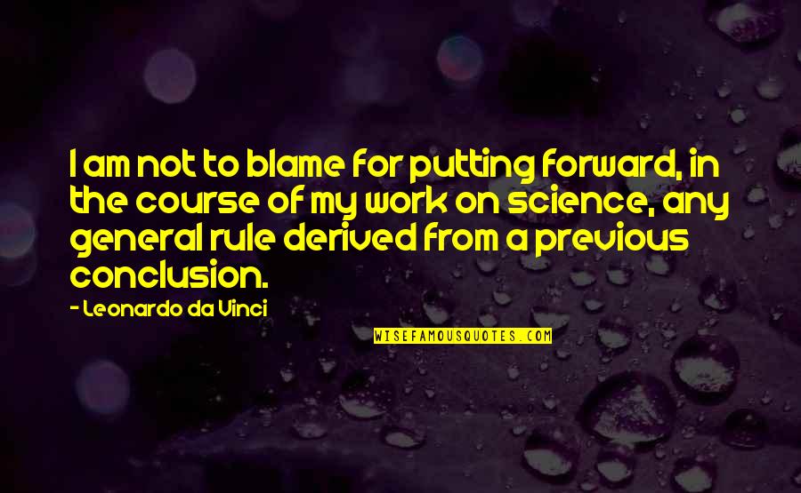 My Rule Quotes By Leonardo Da Vinci: I am not to blame for putting forward,