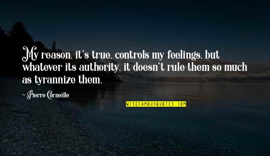 My Rule Quotes By Pierre Corneille: My reason, it's true, controls my feelings, but