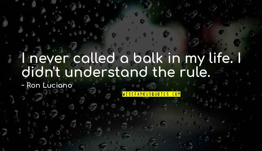 My Rule Quotes By Ron Luciano: I never called a balk in my life.