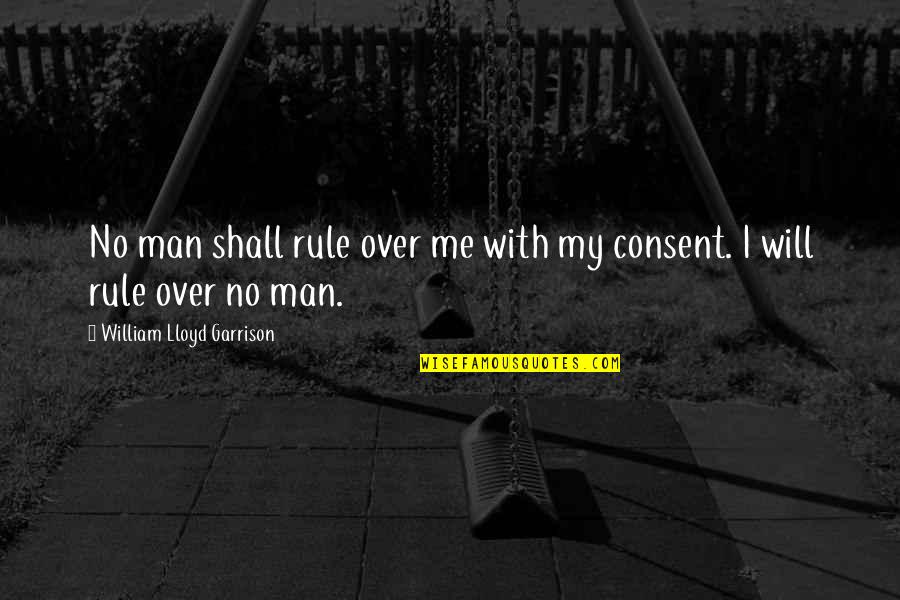 My Rule Quotes By William Lloyd Garrison: No man shall rule over me with my