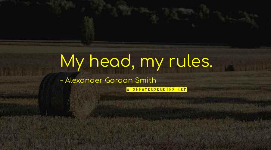 My Rules Quotes By Alexander Gordon Smith: My head, my rules.