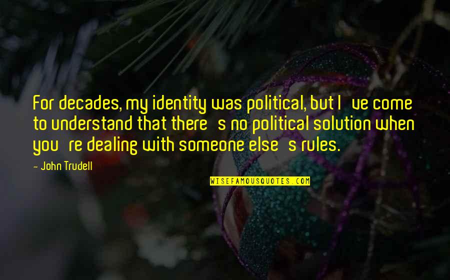 My Rules Quotes By John Trudell: For decades, my identity was political, but I've