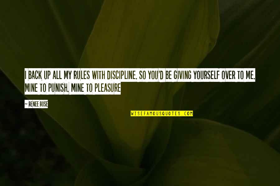 My Rules Quotes By Renee Rose: I back up all my rules with discipline.