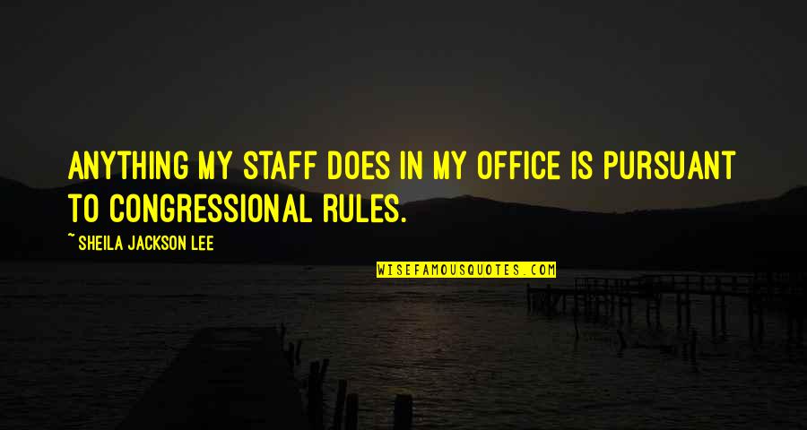 My Rules Quotes By Sheila Jackson Lee: Anything my staff does in my office is