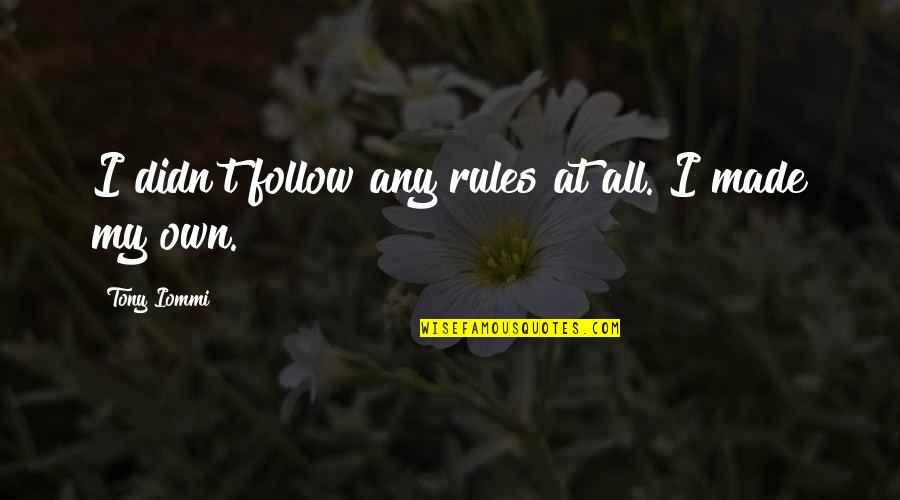 My Rules Quotes By Tony Iommi: I didn't follow any rules at all. I