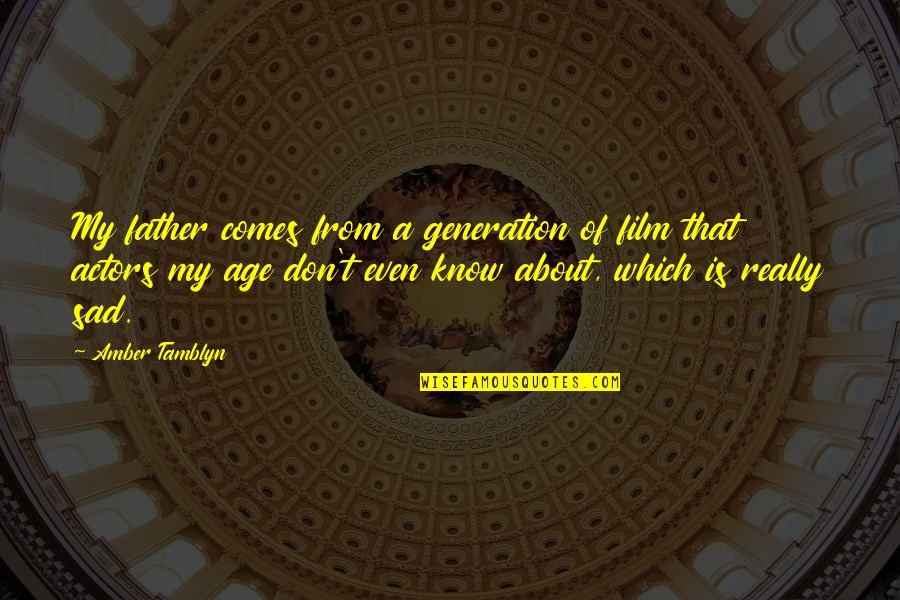 My Sad Quotes By Amber Tamblyn: My father comes from a generation of film My Sad Quotes By Amber Tamblyn: My father comes from a generation of film