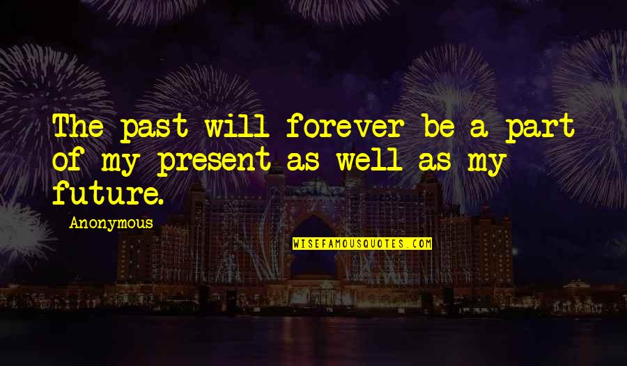 My Sad Quotes By Anonymous: The past will forever be a part of