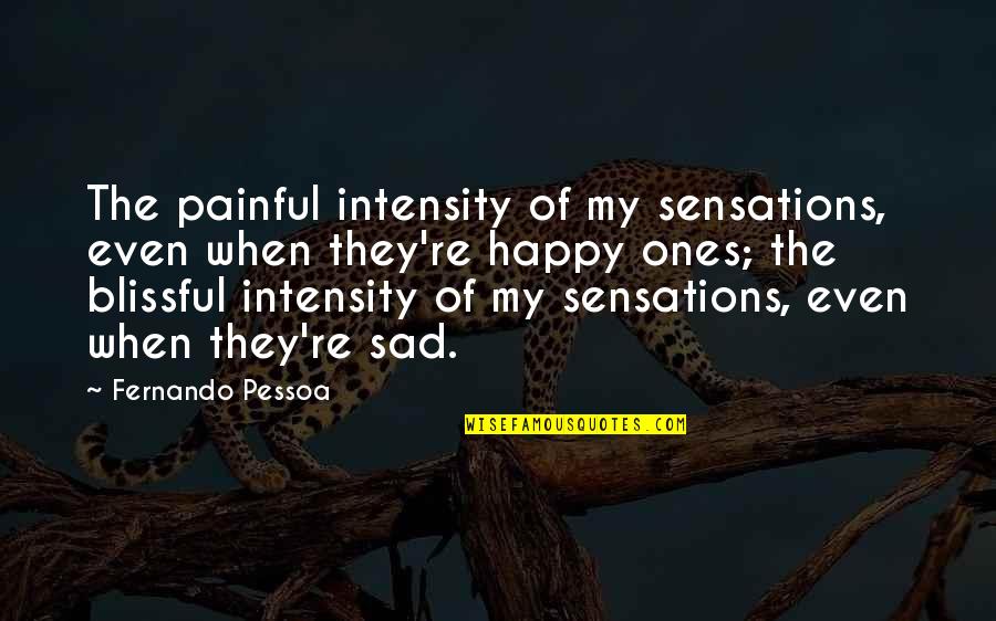 My Sad Quotes By Fernando Pessoa: The painful intensity of my sensations, even when My Sad Quotes By Fernando Pessoa: The painful intensity of my sensations, even when