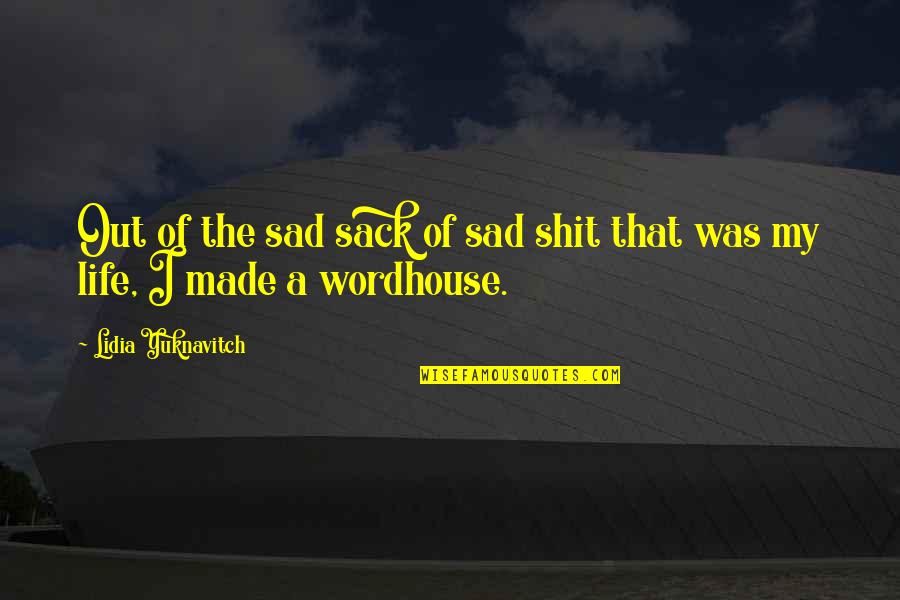 My Sad Quotes By Lidia Yuknavitch: Out of the sad sack of sad shit My Sad Quotes By Lidia Yuknavitch: Out of the sad sack of sad shit