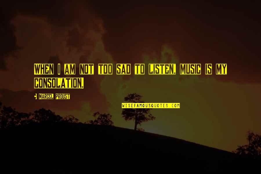 My Sad Quotes By Marcel Proust: When I am not too sad to listen, My Sad Quotes By Marcel Proust: When I am not too sad to listen,