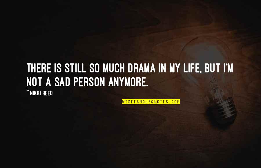 My Sad Quotes By Nikki Reed: There is still so much drama in my