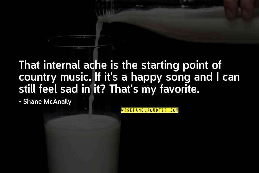 My Sad Quotes By Shane McAnally: That internal ache is the starting point of My Sad Quotes By Shane McAnally: That internal ache is the starting point of